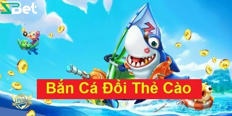 Bắn cá đổi thẻ cào là gì?