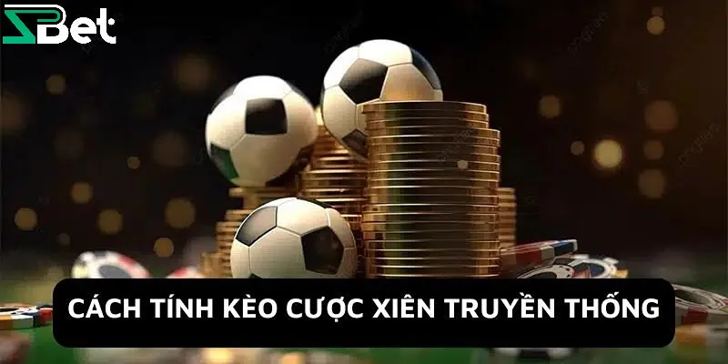 Các loại cược xiên bóng đá và cách tính tính tiền đơn giản