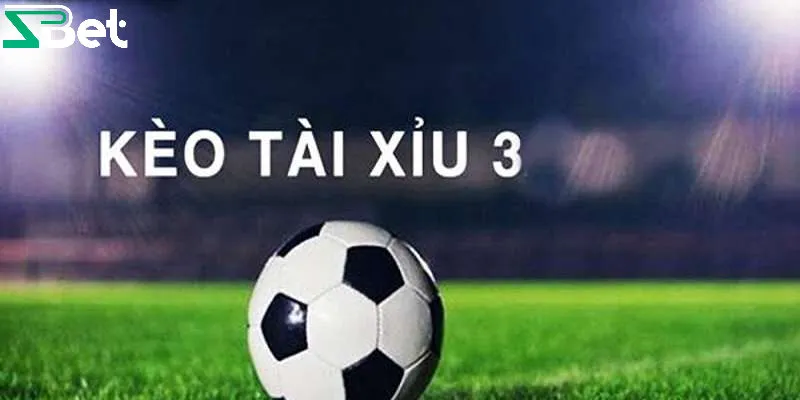 Kèo tài xỉu 3 trái là gì?